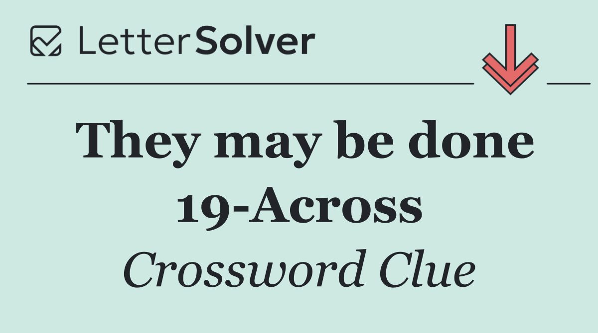 They may be done 19 Across