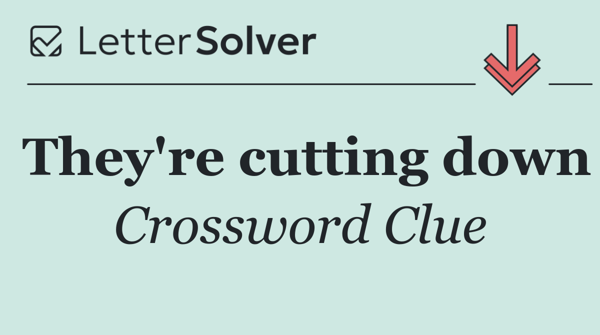 They're cutting down