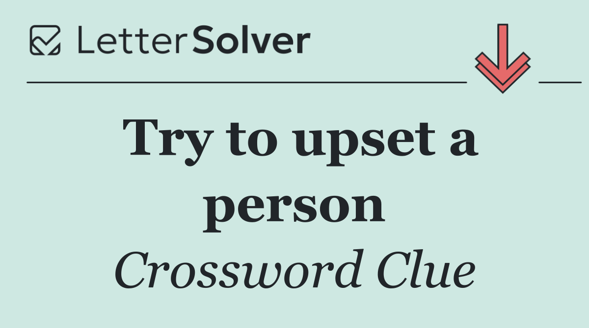 Try to upset a person