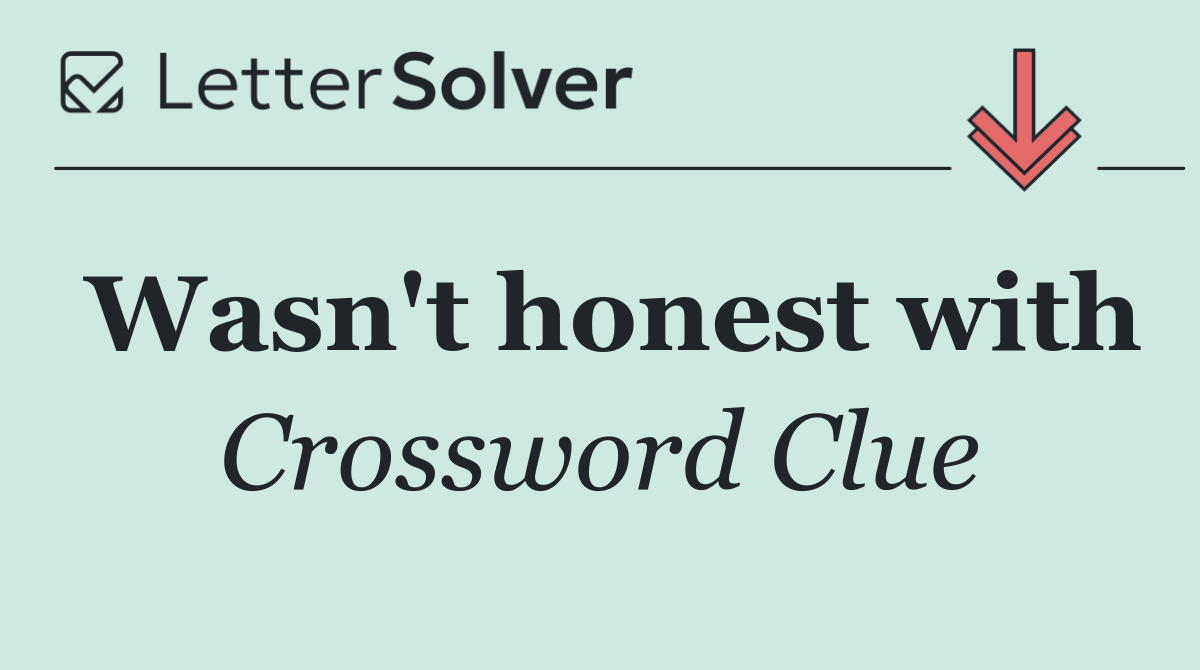 Wasn't honest with