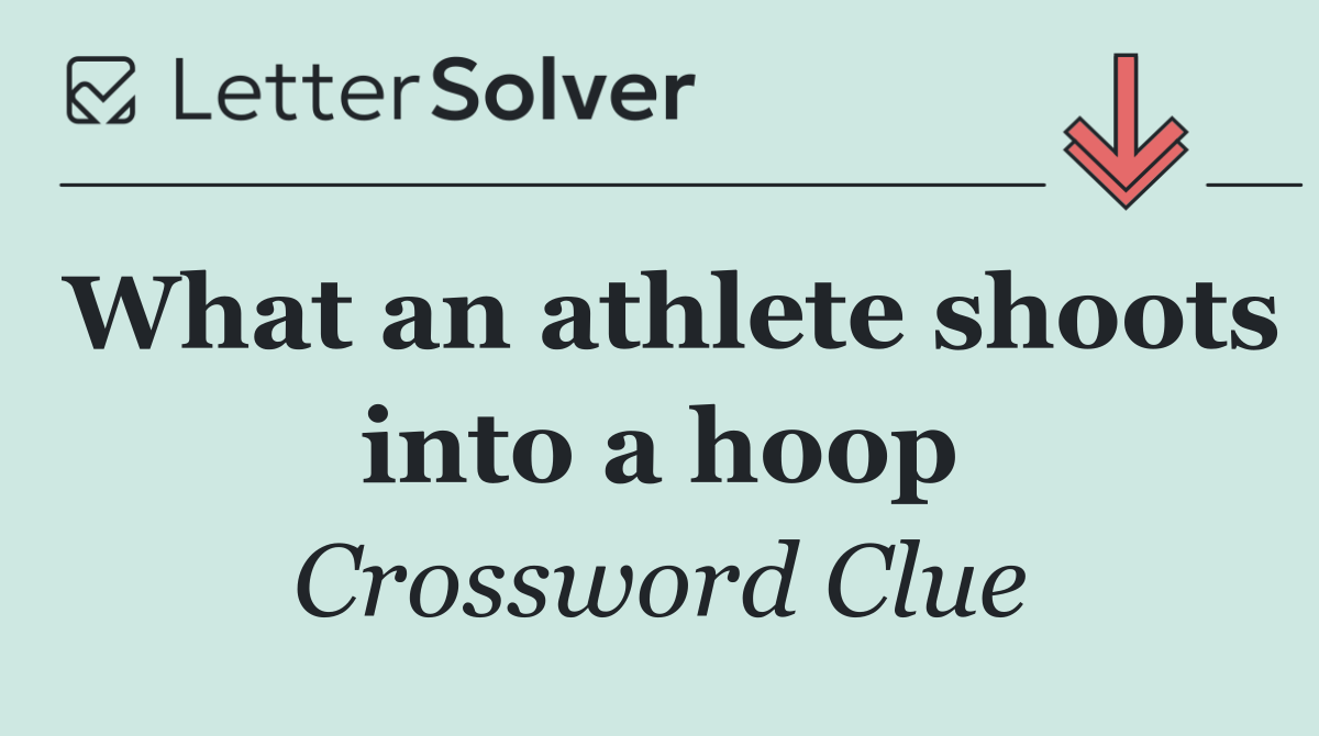 What an athlete shoots into a hoop