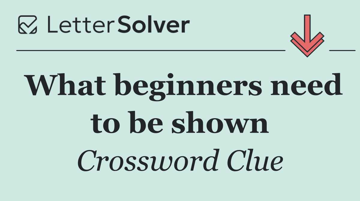 What beginners need to be shown