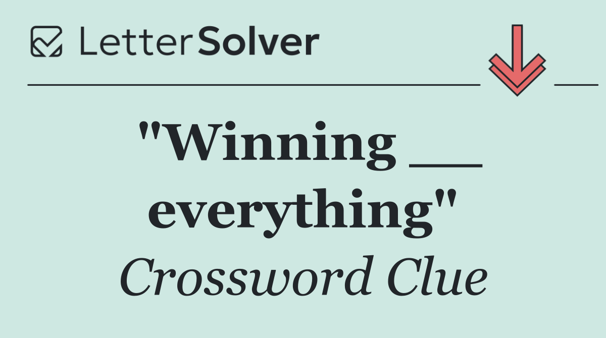 "Winning __ everything"