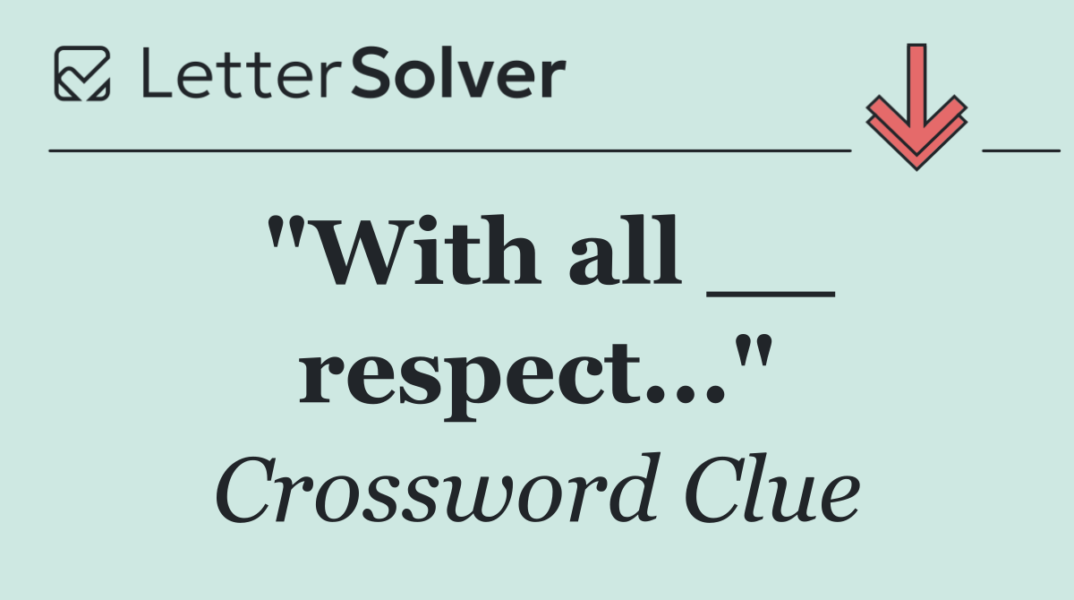 "With all __ respect..."