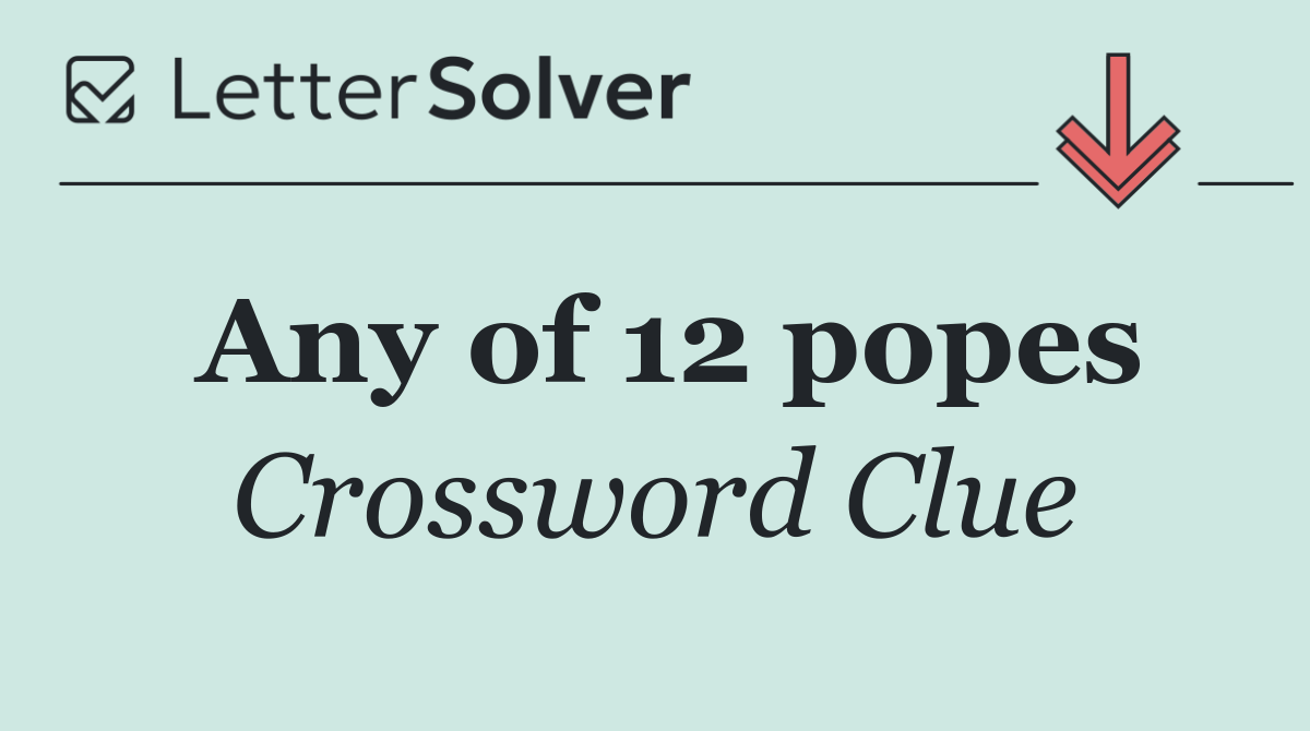 Any of 12 popes