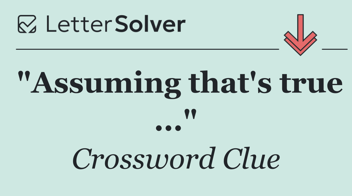 "Assuming that's true ..."