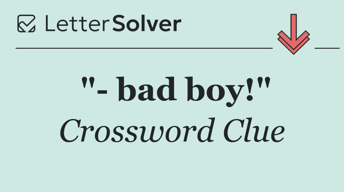 "  bad boy!"