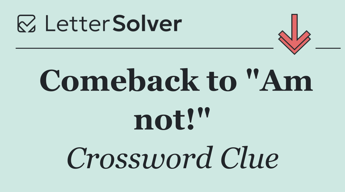 Comeback to "Am not!"
