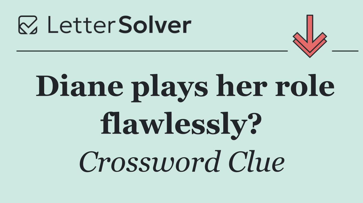 Diane plays her role flawlessly?