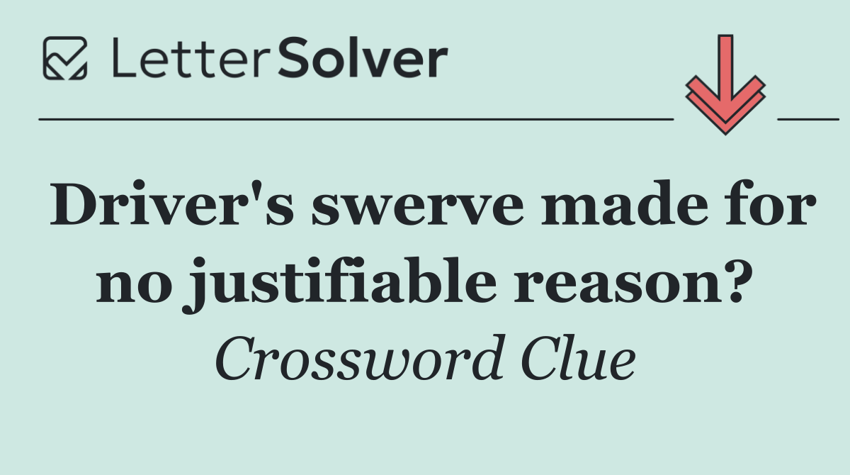 Driver's swerve made for no justifiable reason?
