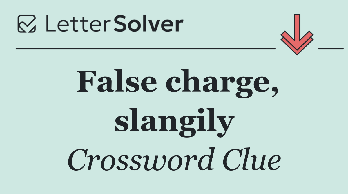 False charge, slangily