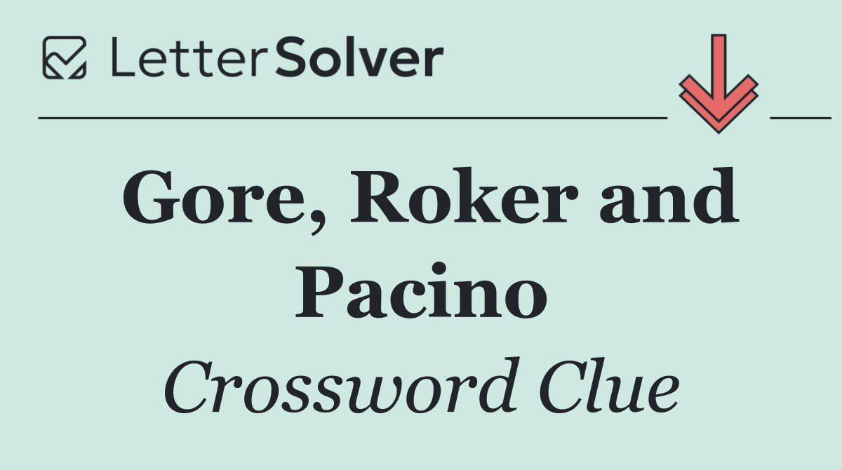 Gore, Roker and Pacino