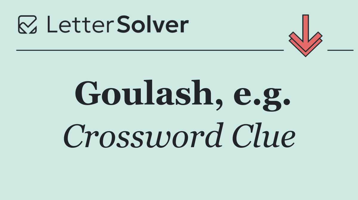 Goulash, e.g.