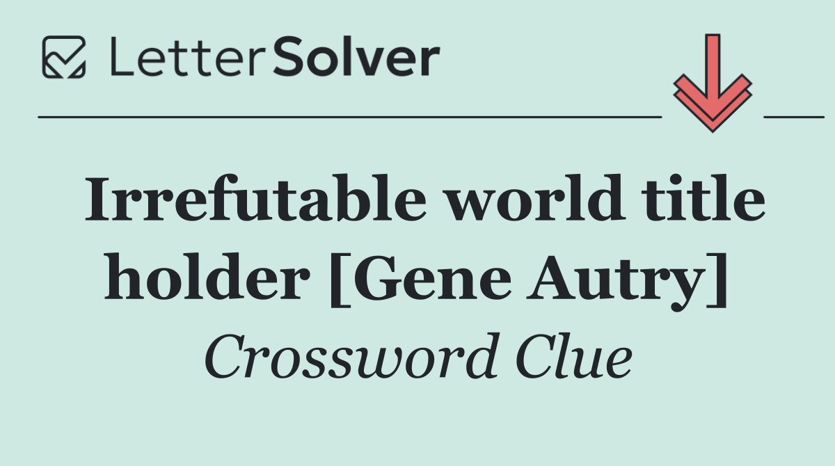Irrefutable world title holder [Gene Autry]