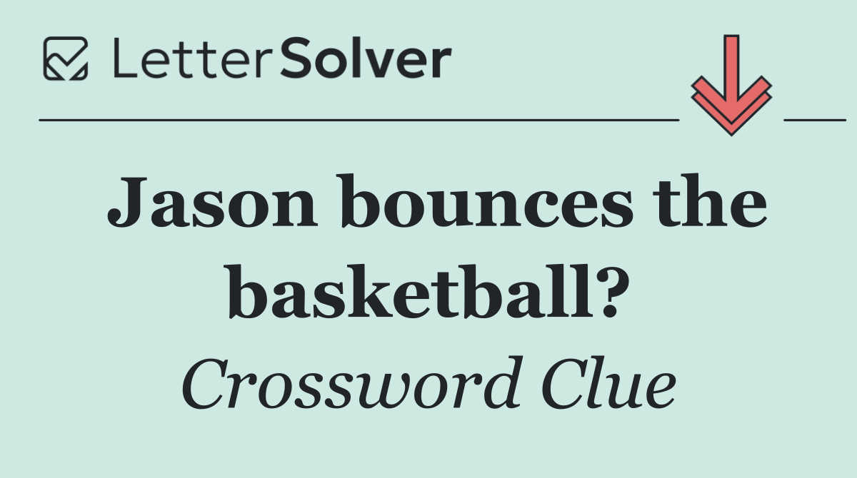 Jason bounces the basketball?