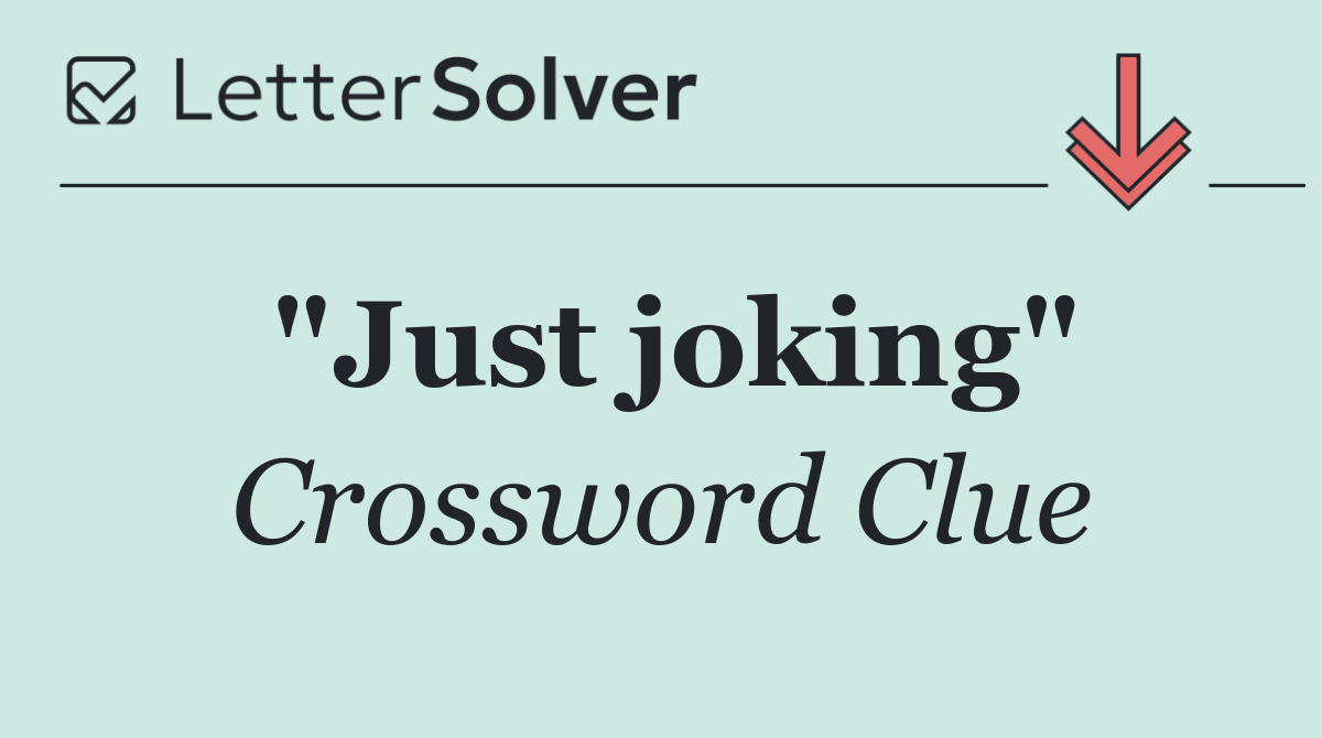 "Just joking"