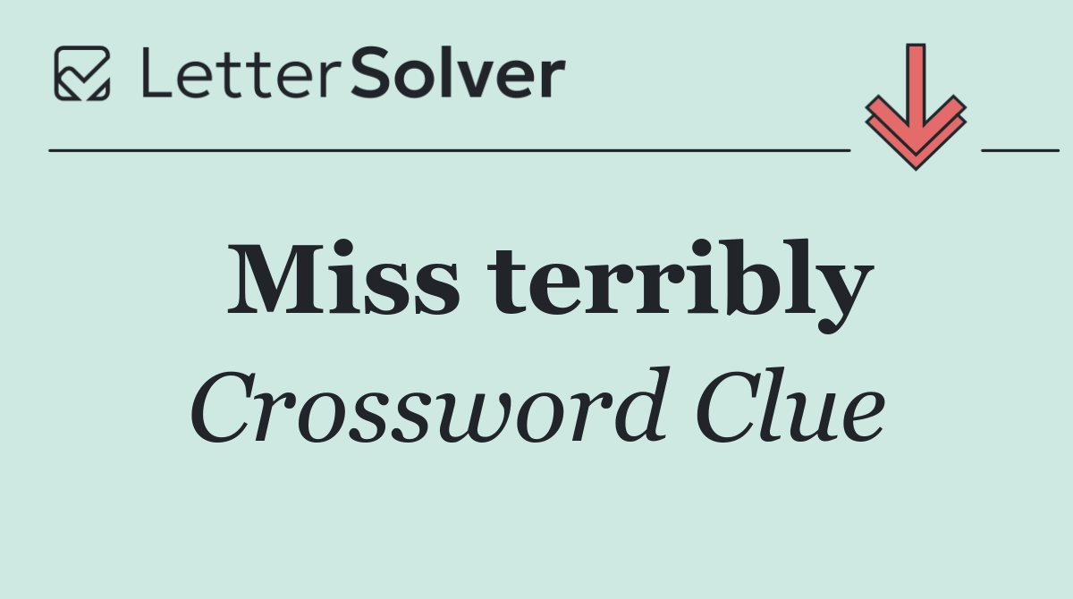 Miss terribly