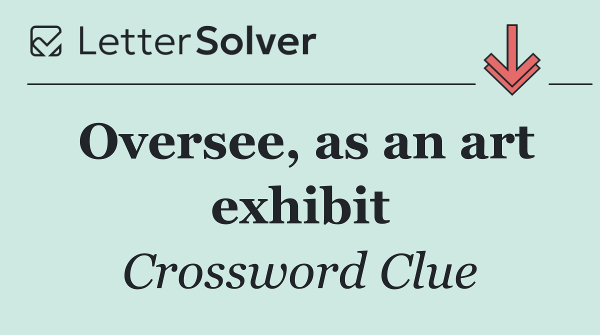 Oversee, as an art exhibit