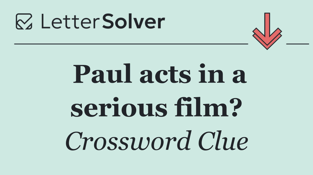 Paul acts in a serious film?
