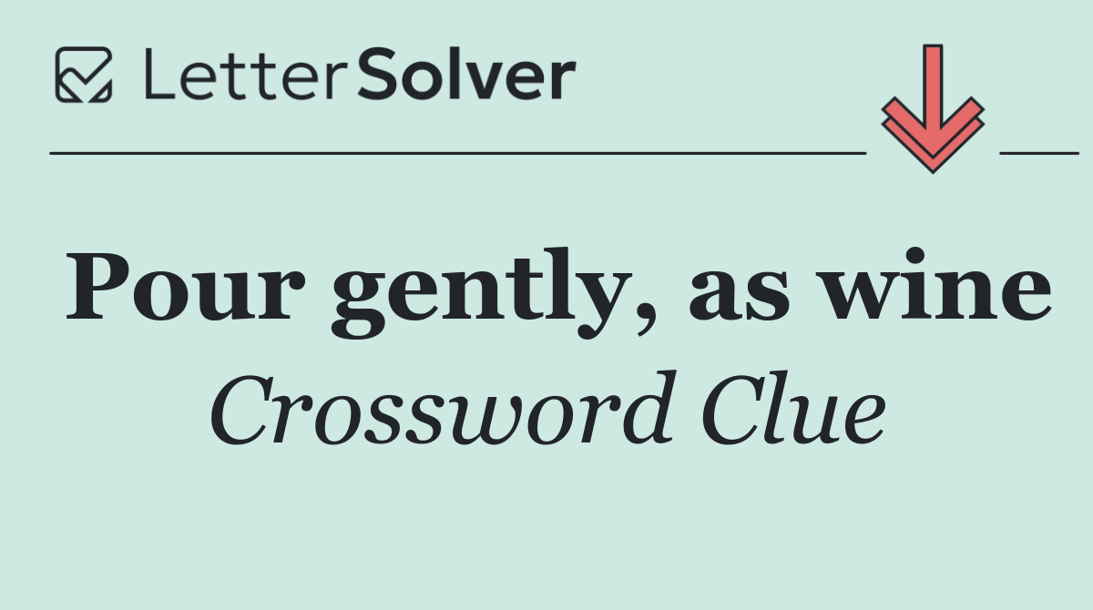 Pour gently, as wine