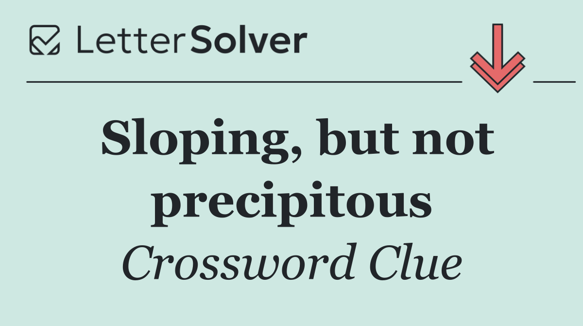 Sloping, but not precipitous
