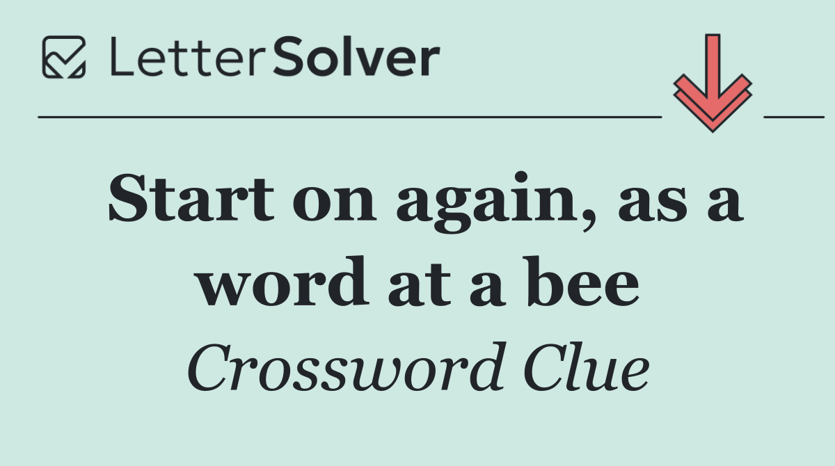 Start on again, as a word at a bee