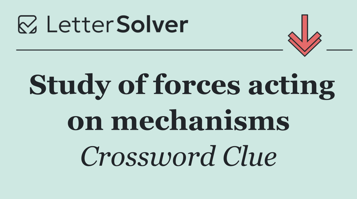 Study of forces acting on mechanisms