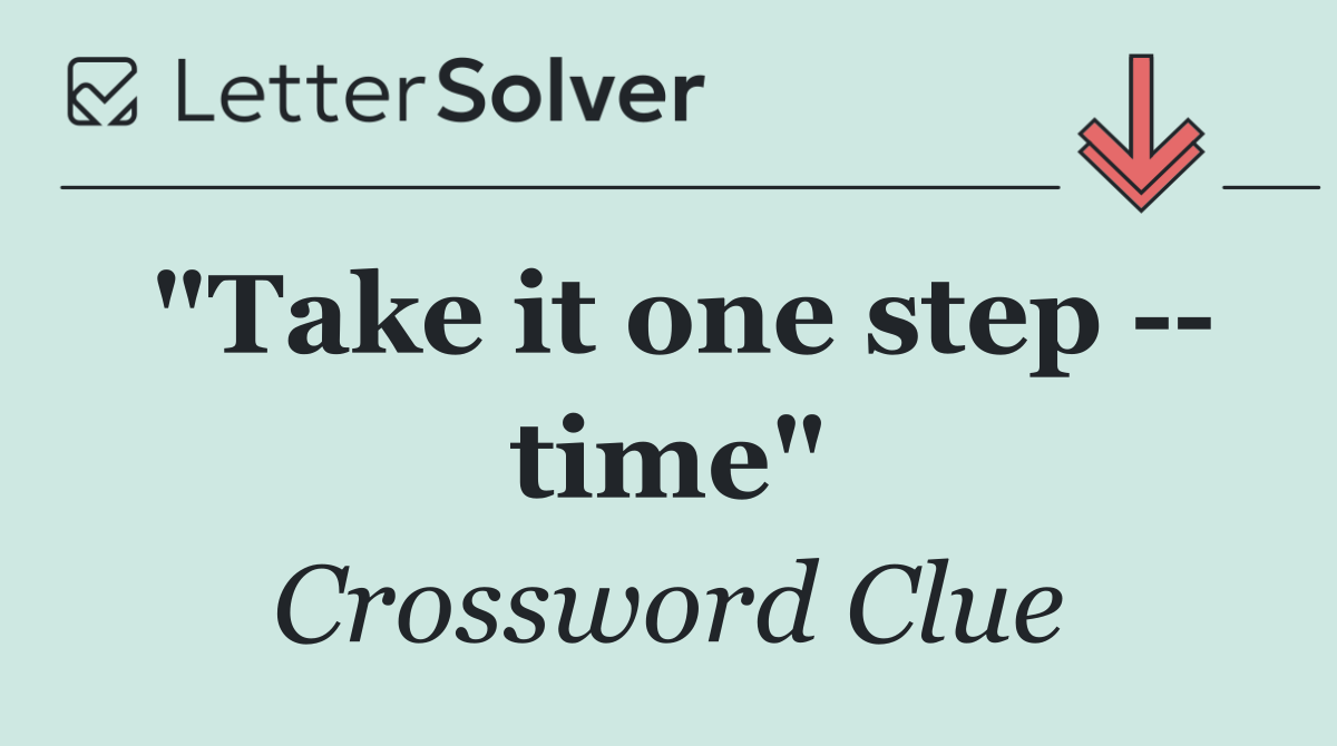 "Take it one step    time"