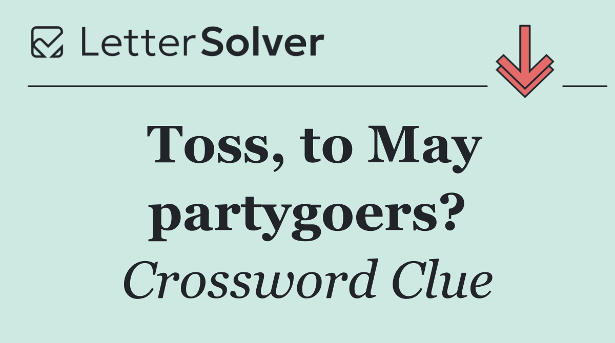 Toss, to May partygoers?