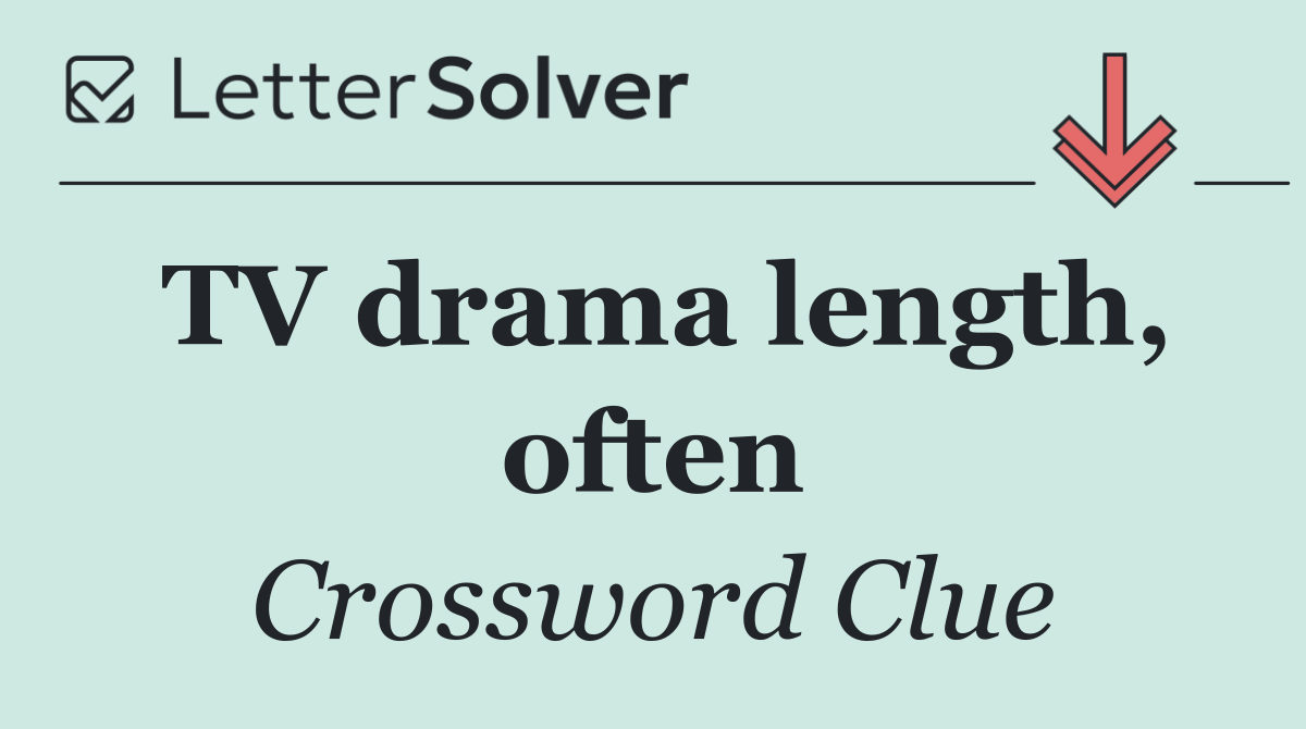 TV drama length, often