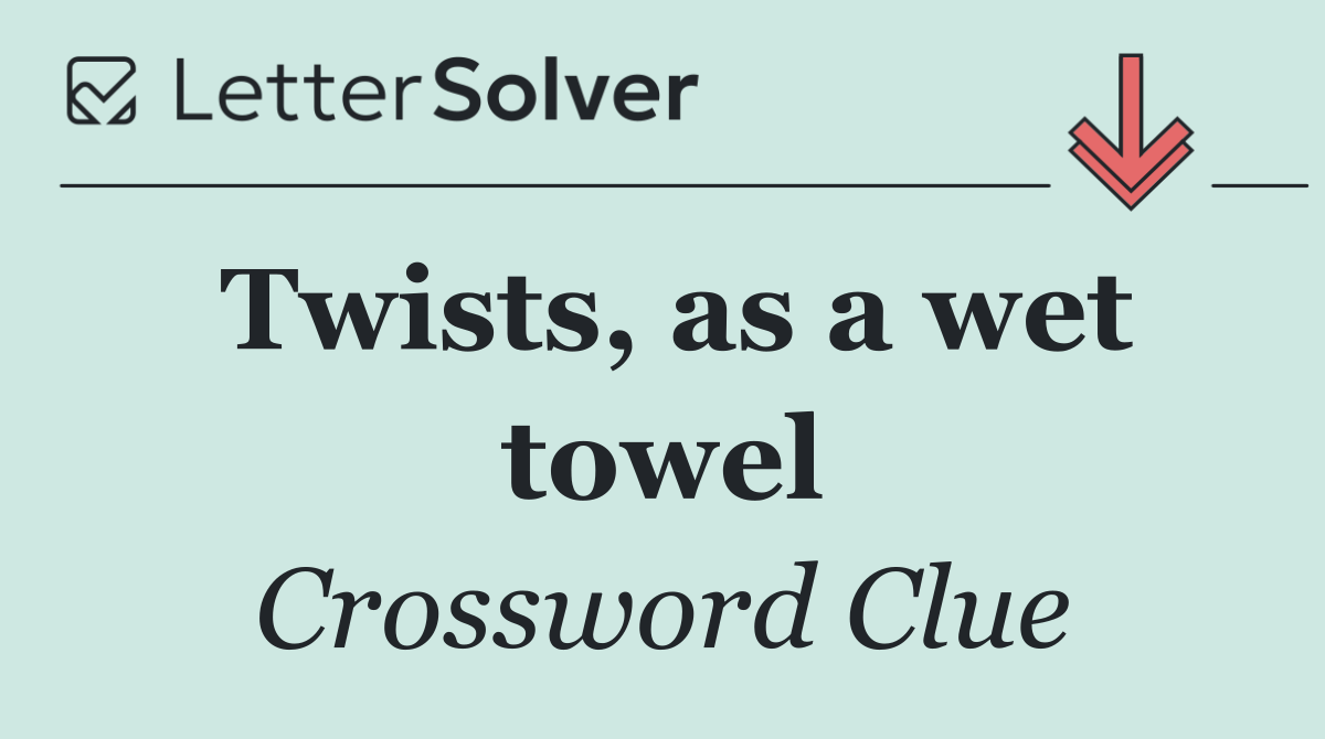 Twists, as a wet towel