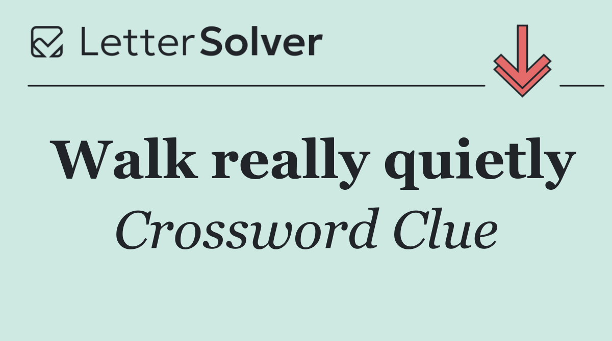 Walk really quietly