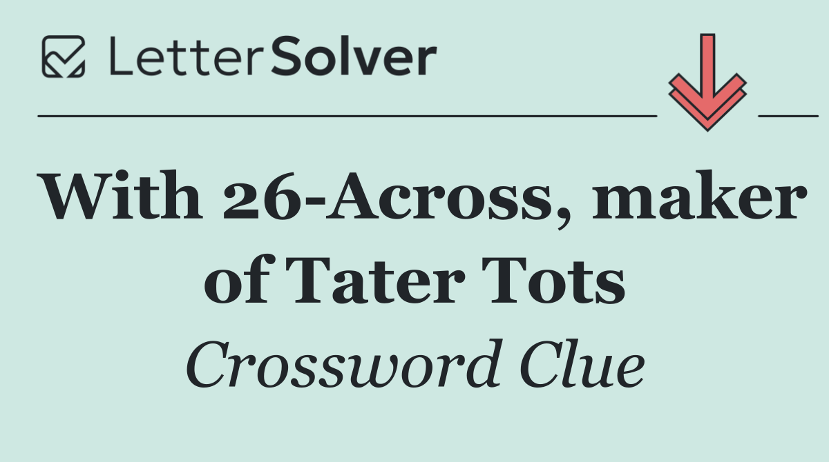 With 26 Across, maker of Tater Tots