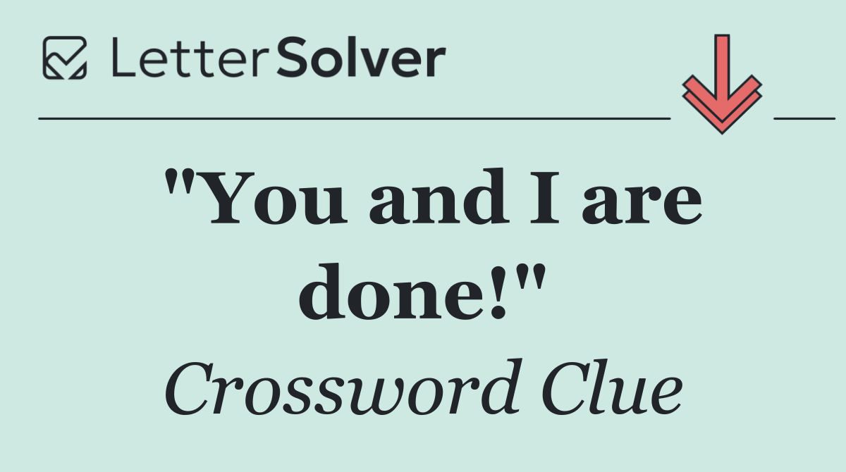 "You and I are done!"