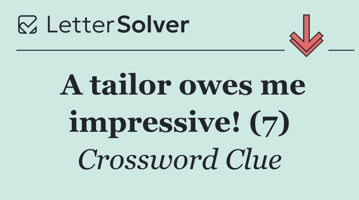 A tailor owes me impressive! (7)