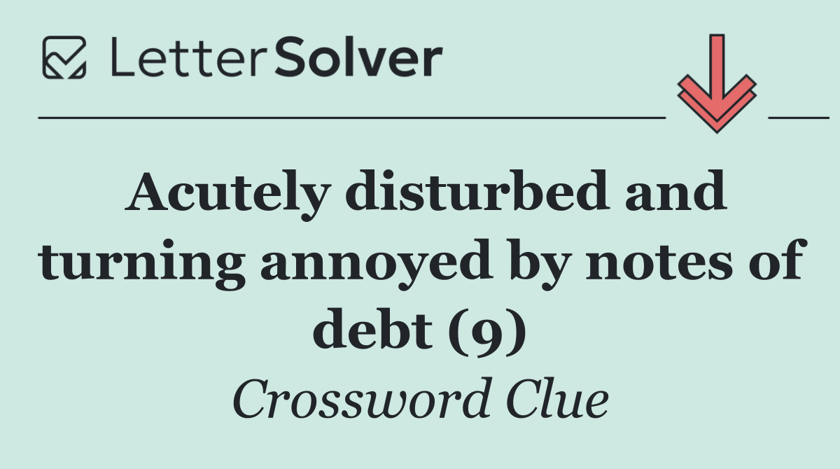 Acutely disturbed and turning annoyed by notes of debt (9)
