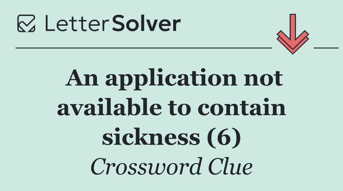 An application not available to contain sickness (6)