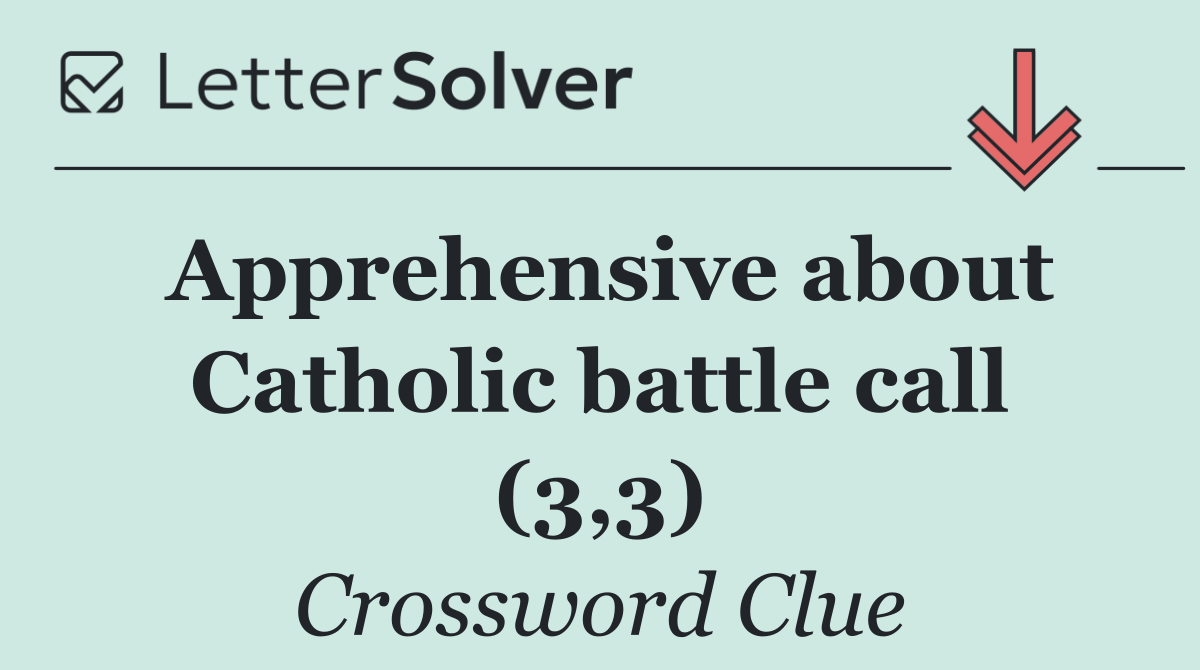 Apprehensive about Catholic battle call (3,3)