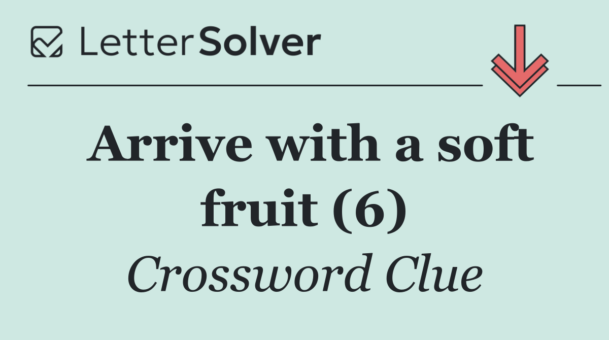 Arrive with a soft fruit (6)