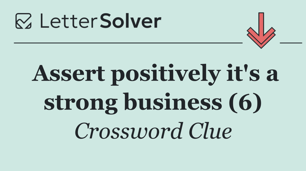 Assert positively it's a strong business (6)