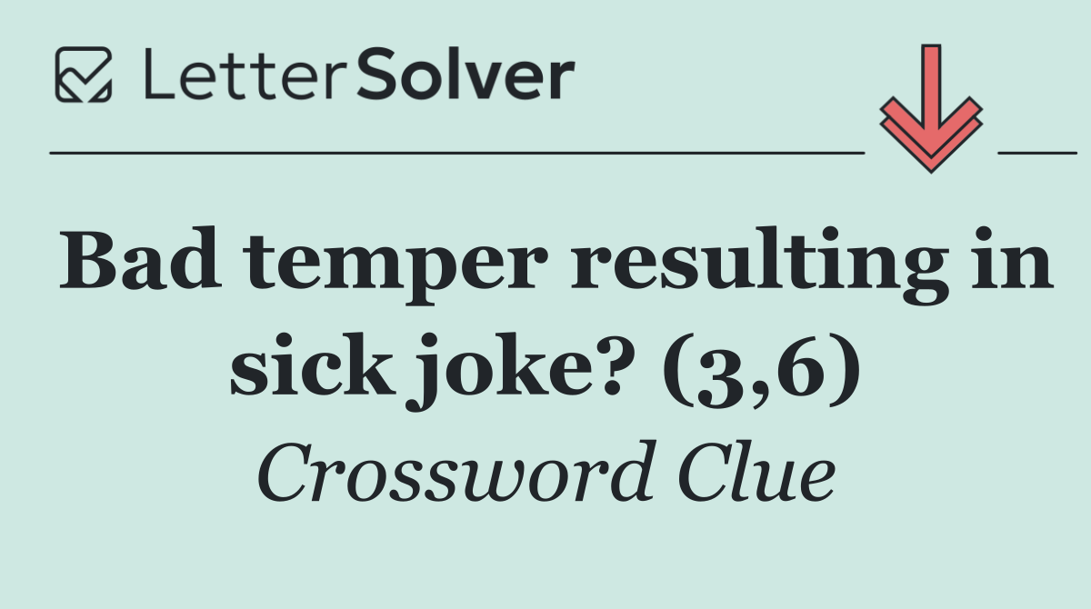 Bad temper resulting in sick joke? (3,6)