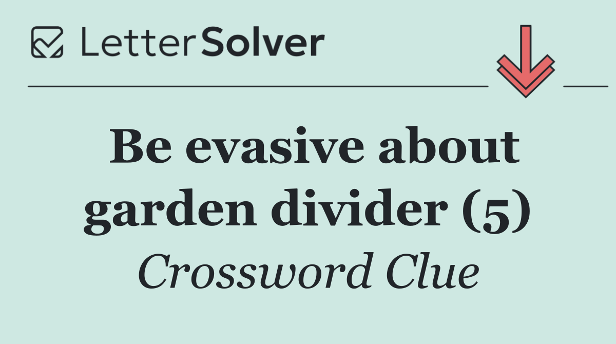 Be evasive about garden divider (5)