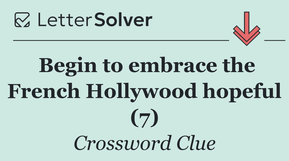 Begin to embrace the French Hollywood hopeful (7)