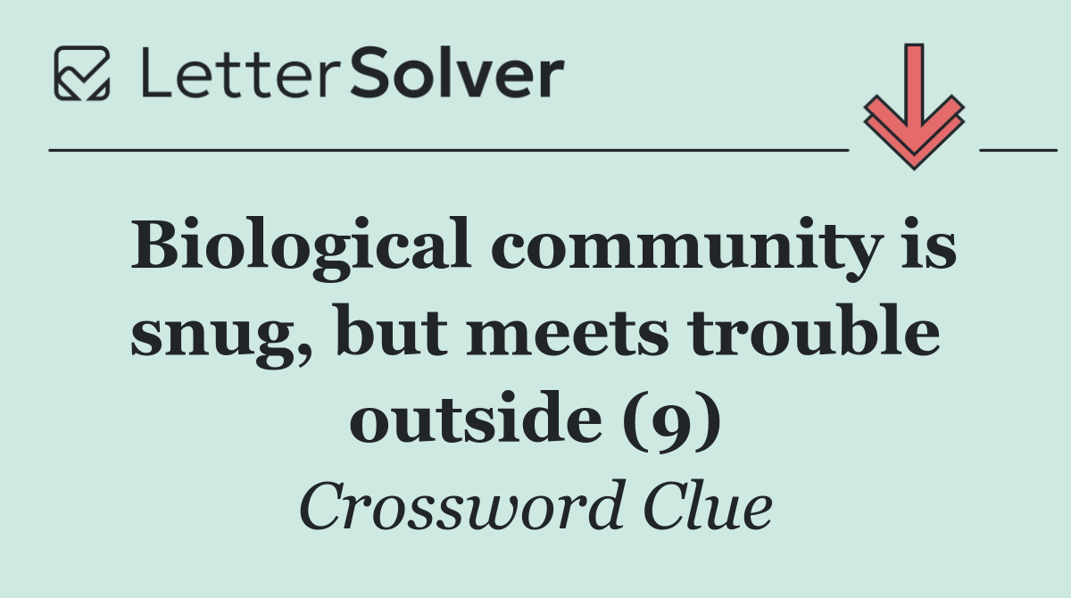 Biological community is snug, but meets trouble outside (9)