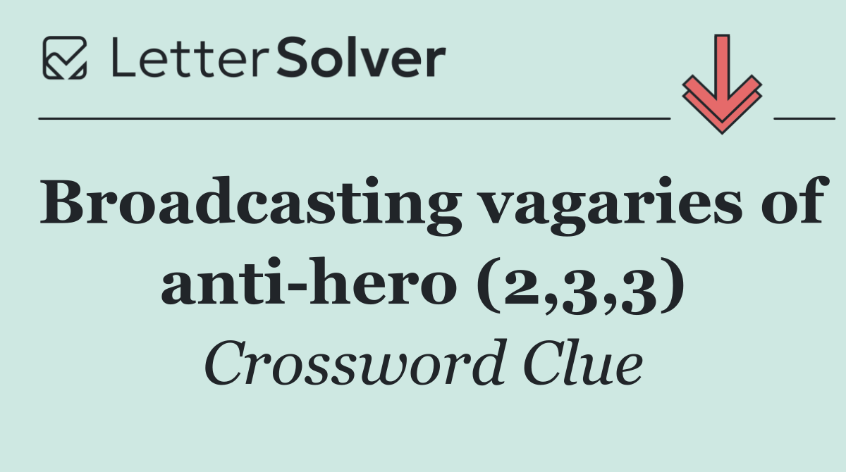 Broadcasting vagaries of anti hero (2,3,3)