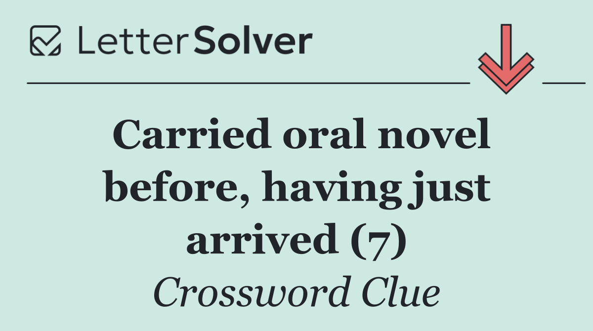 Carried oral novel before, having just arrived (7)