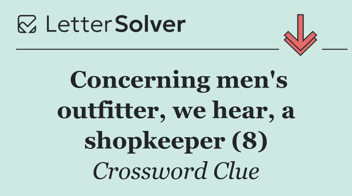 Concerning men's outfitter, we hear, a shopkeeper (8)