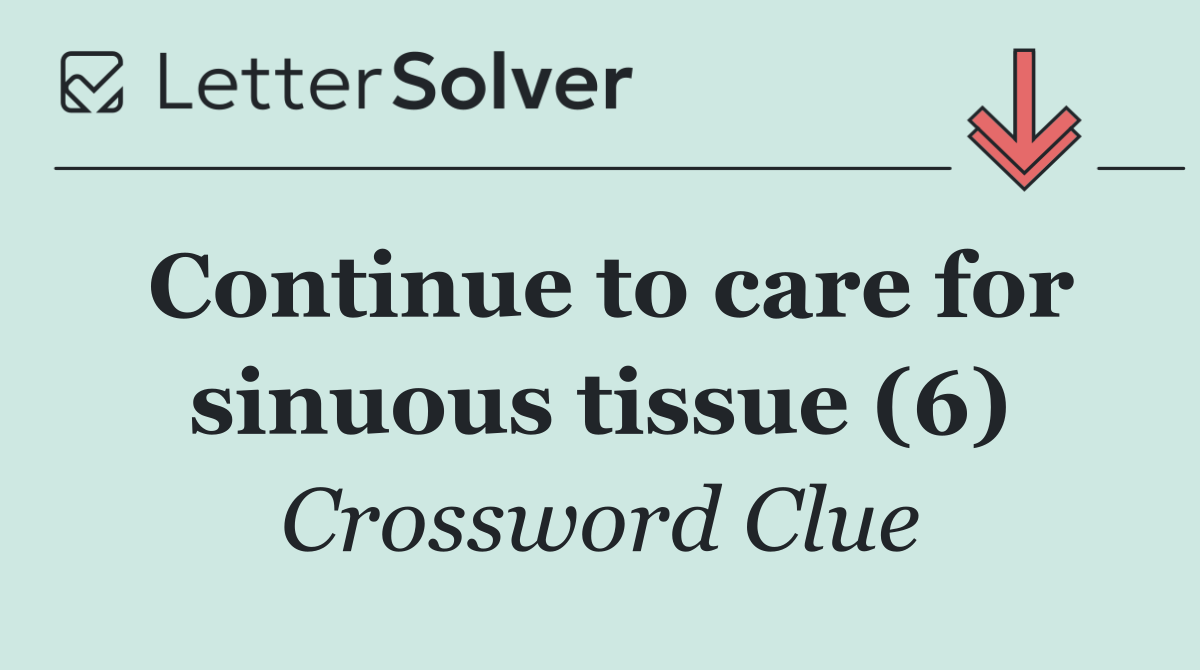 Continue to care for sinuous tissue (6)