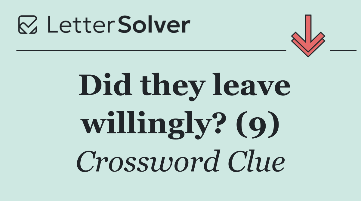 Did they leave willingly? (9)