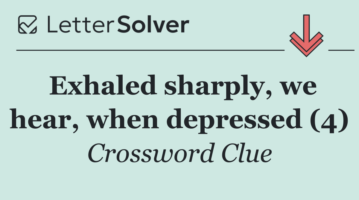 Exhaled sharply, we hear, when depressed (4)